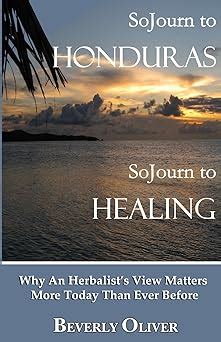 download Sojourn to Honduras Sojourn to Healing: Why An Herbalist's View Matters More Today Than Ever Before
